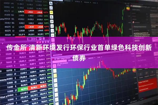 传金所 清新环境发行环保行业首单绿色科技创新债券