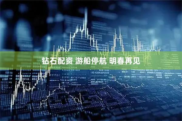 钻石配资 游船停航 明春再见